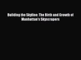 Download Building the Skyline: The Birth and Growth of Manhattan's Skyscrapers PDF Online