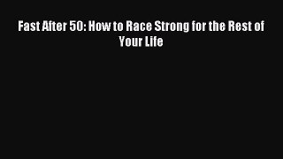 Read Fast After 50: How to Race Strong for the Rest of Your Life Ebook Free