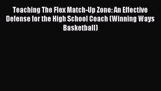 Read Teaching The Flex Match-Up Zone: An Effective Defense for the High School Coach (Winning