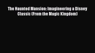 Read Book The Haunted Mansion: Imagineering a Disney Classic (From the Magic Kingdom) E-Book