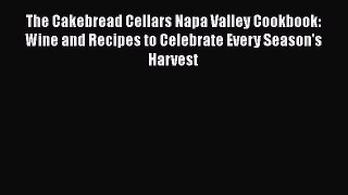 Read Book The Cakebread Cellars Napa Valley Cookbook: Wine and Recipes to Celebrate Every Season's