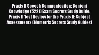 Read Book Praxis II Speech Communication: Content Knowledge (5221) Exam Secrets Study Guide: