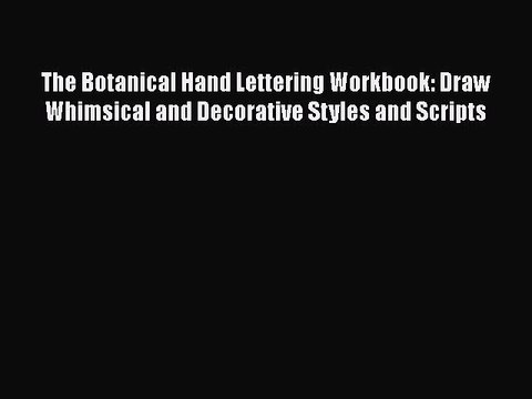 Read The Botanical Hand Lettering Workbook: Draw Whimsical and Decorative Styles and Scripts