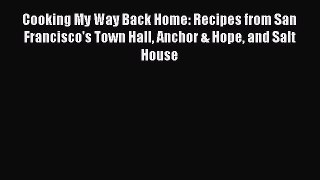 Read Book Cooking My Way Back Home: Recipes from San Francisco's Town Hall Anchor & Hope and