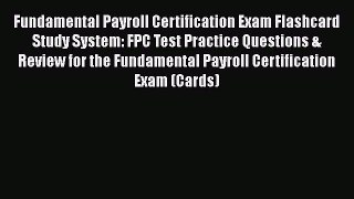 Read Book Fundamental Payroll Certification Exam Flashcard Study System: FPC Test Practice
