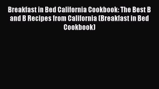 Read Book Breakfast in Bed California Cookbook: The Best B and B Recipes from California (Breakfast