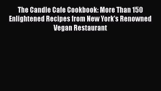 Read Book The Candle Cafe Cookbook: More Than 150 Enlightened Recipes from New York's Renowned