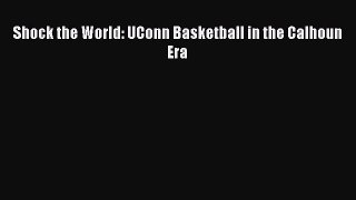 Read Shock the World: UConn Basketball in the Calhoun Era ebook textbooks