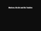 Read Matisse His Art and His Textiles Ebook Free