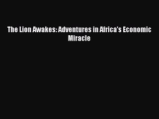 Download The Lion Awakes: Adventures in Africa's Economic Miracle Ebook Online