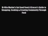 Read Book Bi-Rite Market's Eat Good Food: A Grocer's Guide to Shopping Cooking & Creating Community