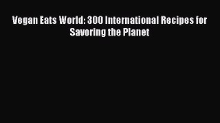 Read Book Vegan Eats World: 300 International Recipes for Savoring the Planet ebook textbooks