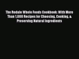 Read Book The Rodale Whole Foods Cookbook: With More Than 1000 Recipes for Choosing Cooking