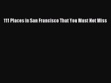 Read Book 111 Places in San Francisco That You Must Not Miss PDF Online