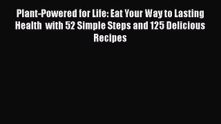 Read Book Plant-Powered for Life: Eat Your Way to Lasting Health  with 52 Simple Steps and