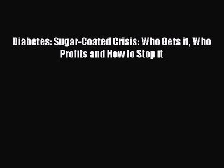 Read Books Diabetes: Sugar-Coated Crisis: Who Gets it Who Profits and How to Stop it E-Book