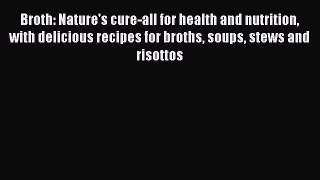 Download Book Broth: Nature's cure-all for health and nutrition with delicious recipes for