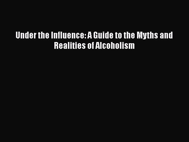 Download Books Under the Influence: A Guide to the Myths and Realities of Alcoholism E-Book