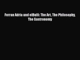 Read Book Ferran Adria and elBulli: The Art The Philosophy The Gastronomy E-Book Free