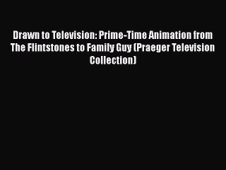 Download Drawn to Television: Prime-Time Animation from The Flintstones to Family Guy (Praeger
