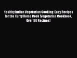 Read Book Healthy Indian Vegetarian Cooking: Easy Recipes for the Hurry Home Cook [Vegetarian