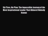 Read Six Tires No Plan: The Impossible Journey of the Most Inspirational Leader That (Almost)