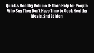 Read Book Quick & Healthy Volume II: More Help for People Who Say They Don't Have Time to Cook