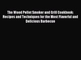 Download The Wood Pellet Smoker and Grill Cookbook: Recipes and Techniques for the Most Flavorful