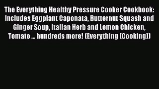 Read Book The Everything Healthy Pressure Cooker Cookbook: Includes Eggplant Caponata Butternut