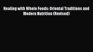 Read Book Healing with Whole Foods: Oriental Traditions and Modern Nutrition (Revised) ebook