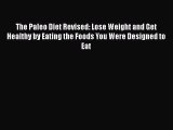 Read Book The Paleo Diet Revised: Lose Weight and Get Healthy by Eating the Foods You Were