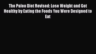 Read Book The Paleo Diet Revised: Lose Weight and Get Healthy by Eating the Foods You Were