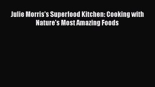 Read Book Julie Morris's Superfood Kitchen: Cooking with Natureâ€™s Most Amazing Foods ebook