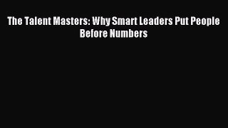 Download The Talent Masters: Why Smart Leaders Put People Before Numbers PDF Free