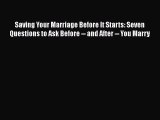 Read Book Saving Your Marriage Before It Starts: Seven Questions to Ask Before -- and After