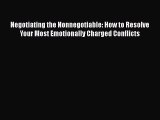 Read Book Negotiating the Nonnegotiable: How to Resolve Your Most Emotionally Charged Conflicts