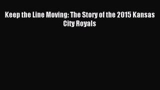 Download Keep the Line Moving: The Story of the 2015 Kansas City Royals E-Book Download