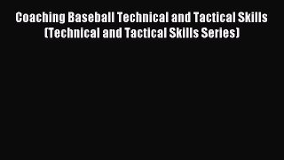 Download Coaching Baseball Technical and Tactical Skills (Technical and Tactical Skills Series)