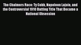 Download The Chalmers Race: Ty Cobb Napoleon Lajoie and the Controversial 1910 Batting Title