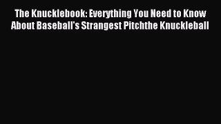 Read The Knucklebook: Everything You Need to Know About Baseball's Strangest Pitchthe Knuckleball