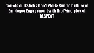 Read Carrots and Sticks Don't Work: Build a Culture of Employee Engagement with the Principles