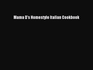 Read Book Mama D's Homestyle Italian Cookbook ebook textbooks