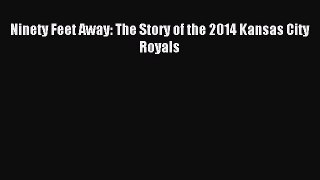 Read Ninety Feet Away: The Story of the 2014 Kansas City Royals E-Book Free