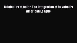 Read A Calculus of Color: The Integration of Baseball's American League E-Book Download