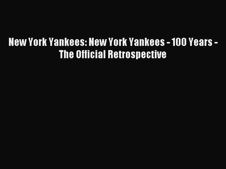 Download New York Yankees: New York Yankees - 100 Years - The Official Retrospective PDF Free