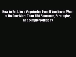 [PDF] How to Eat Like a Vegetarian Even If You Never Want to Be One: More Than 250 Shortcuts