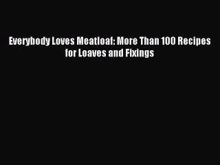 [PDF] Everybody Loves Meatloaf: More Than 100 Recipes for Loaves and Fixings [Download] Full