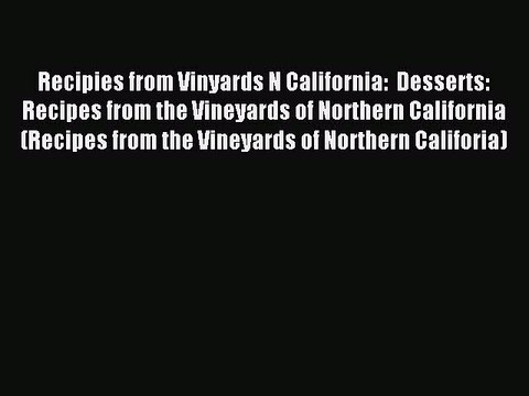 [PDF] Recipies from Vinyards N California: Desserts: Recipes from the Vineyards of Northern