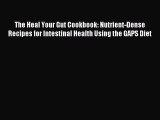 [PDF] The Heal Your Gut Cookbook: Nutrient-Dense Recipes for Intestinal Health Using the GAPS