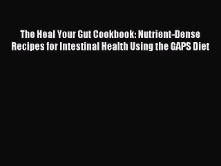 [PDF] The Heal Your Gut Cookbook: Nutrient-Dense Recipes for Intestinal Health Using the GAPS